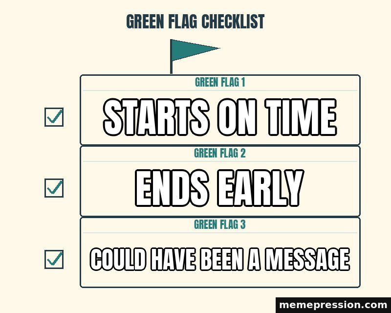 Green Flag Checklist meme: Starts on time / Ends early / Could have been a message