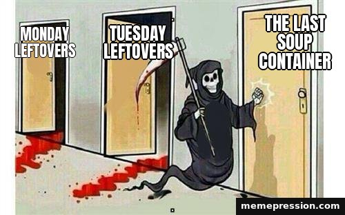 Grim Reaper Knocking meme: Monday leftovers / Tuesday leftovers / The last soup container