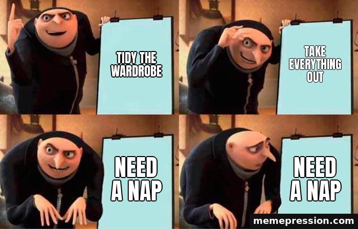 Gru's Plan meme: Tidy the wardrobe / Take everything out / Need a nap / Need a nap