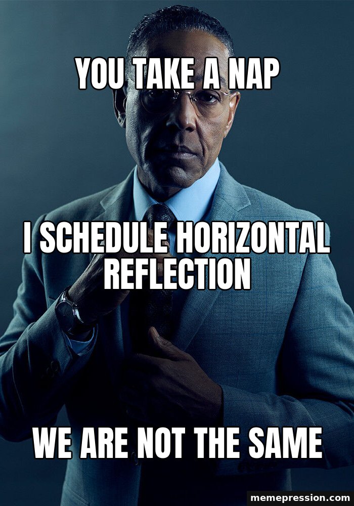 Gus Fring We Are Not the Same meme: You take a nap / I schedule horizontal reflection / We are not the same