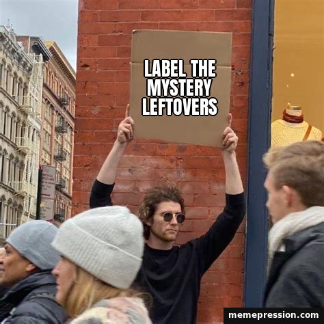 Guy Holding Cardboard Sign meme: Label the mystery leftovers