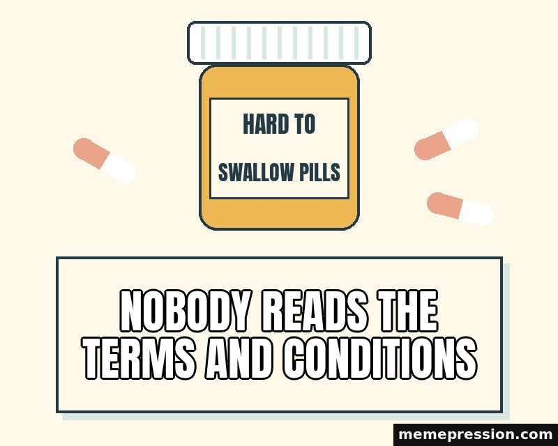 Hard to Swallow Pills meme: Nobody reads the terms and conditions