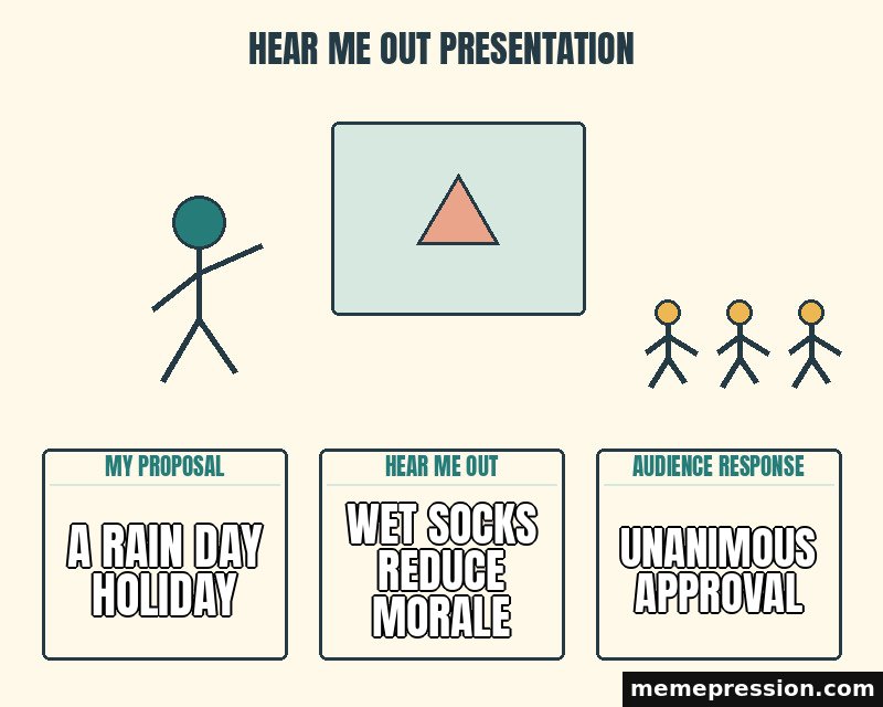 Hear Me Out Presentation meme: A rain day holiday / Wet socks reduce morale / Unanimous approval