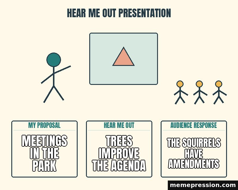 Hear Me Out Presentation meme: Meetings in the park / Trees improve the agenda / The squirrels have amendments