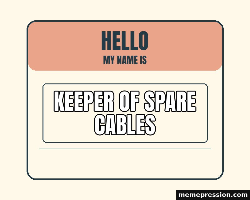 Hello Name Tag meme: Keeper of spare cables