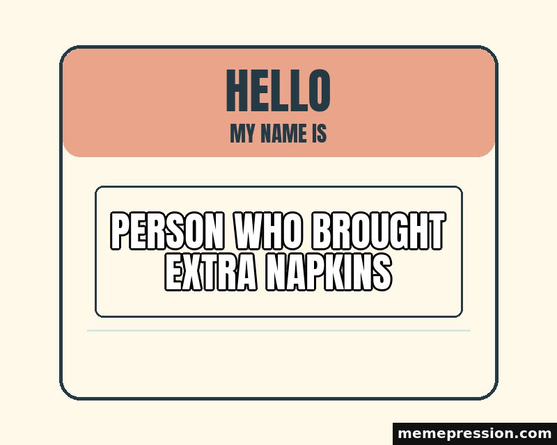 Hello Name Tag meme: Person who brought extra napkins