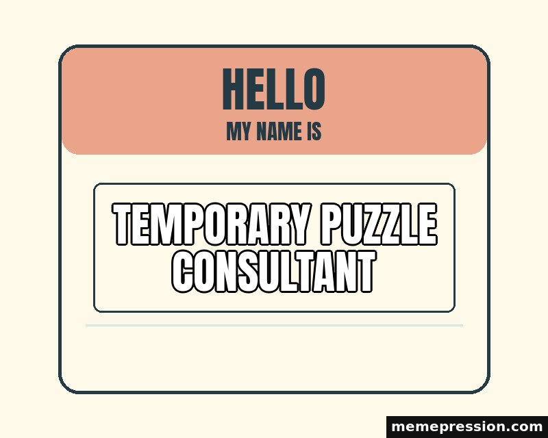 Hello Name Tag meme: Temporary puzzle consultant