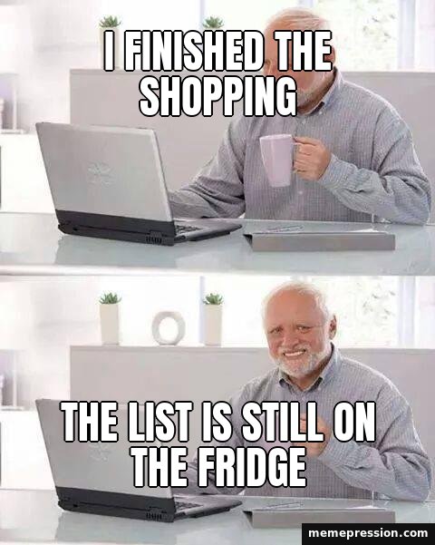Hide the Pain Harold meme: I finished the shopping / The list is still on the fridge