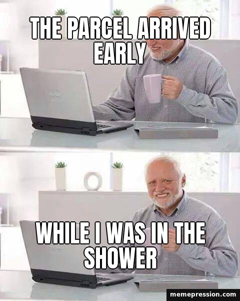 Hide the Pain Harold meme: The parcel arrived early / While I was in the shower