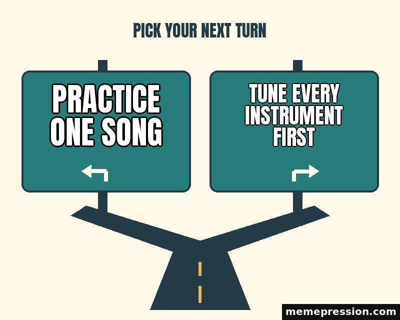 Highway Exit Choice meme: Practice one song / Tune every instrument first
