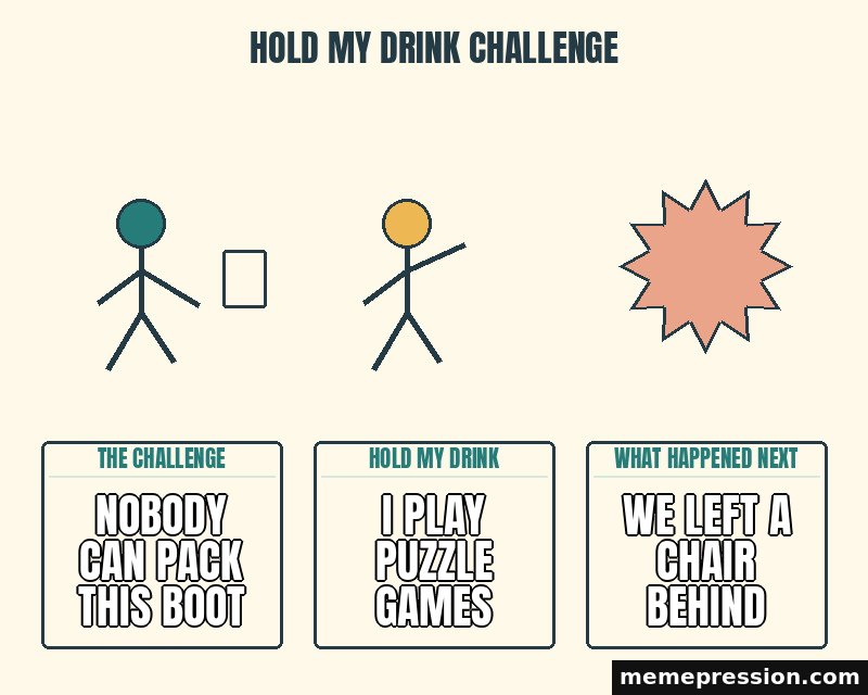 Hold My Drink Challenge meme: Nobody can pack this boot / I play puzzle games / We left a chair behind