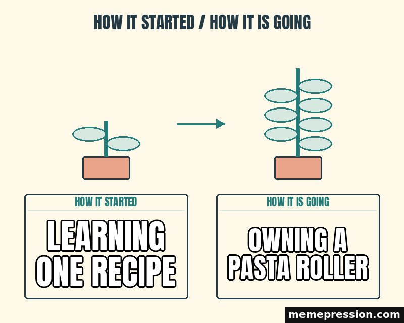 How It Started / How It Is Going meme: Learning one recipe / Owning a pasta roller