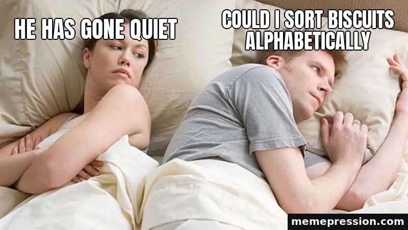I Bet He's Thinking About Other Women meme: He has gone quiet / Could I sort biscuits alphabetically
