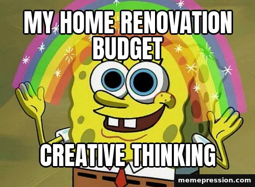 Imagination SpongeBob meme: My home renovation budget / Creative thinking