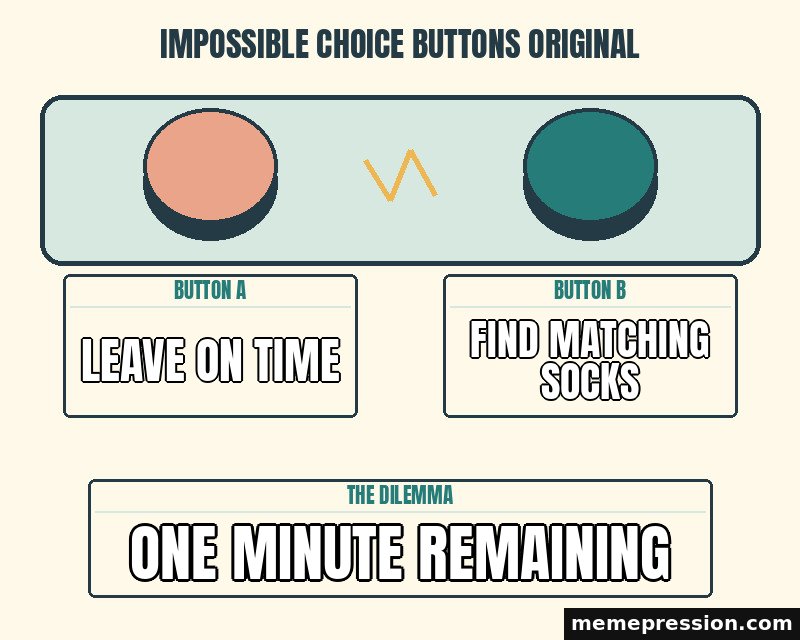 Impossible Choice Buttons Original meme: Leave on time / Find matching socks / One minute remaining