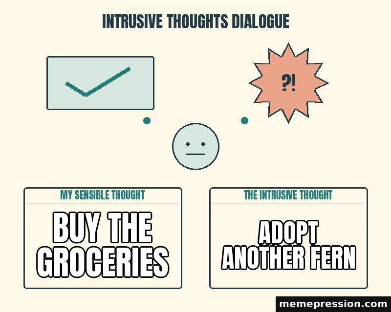 Intrusive Thoughts Dialogue meme: Buy the groceries / Adopt another fern
