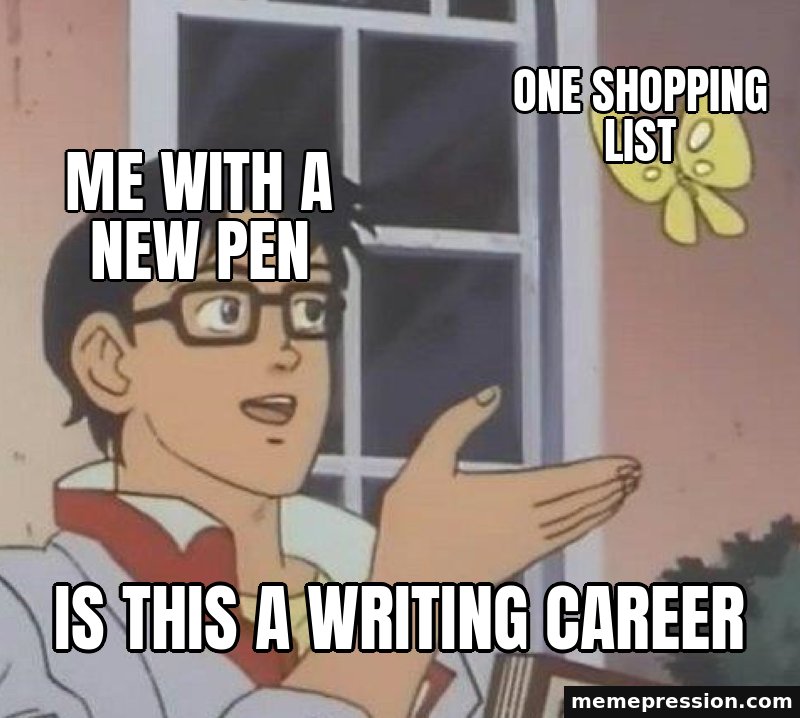 Is This a Butterfly meme: Me with a new pen / One shopping list / Is this a writing career