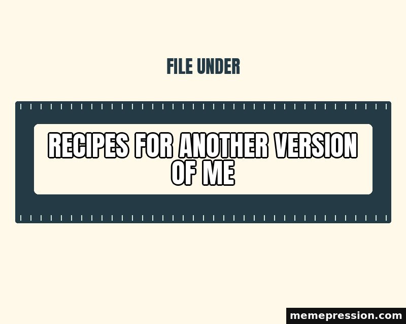 Label Maker Strip meme: Recipes for another version of me