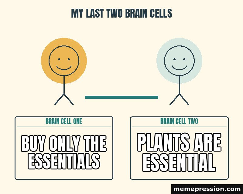 My Last Two Brain Cells meme: Buy only the essentials / Plants are essential