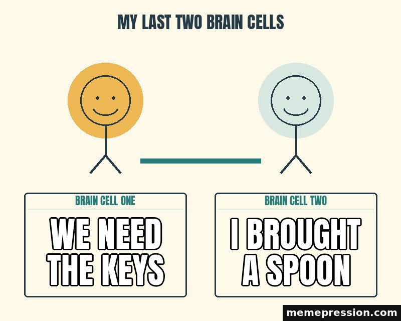 My Last Two Brain Cells meme: We need the keys / I brought a spoon