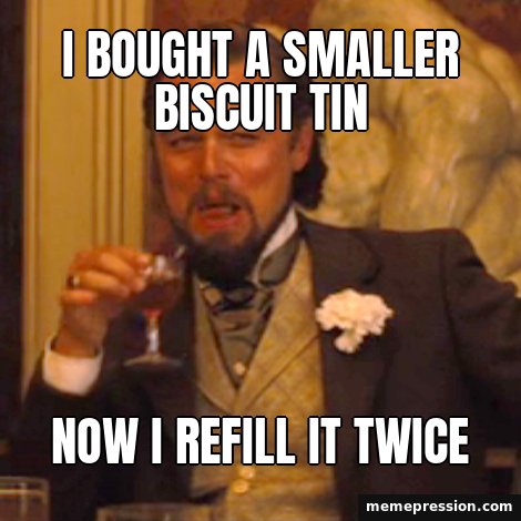 Laughing Leo meme: I bought a smaller biscuit tin / Now I refill it twice