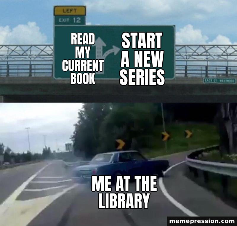 Left Exit 12 Off-Ramp meme: Read my current book / Start a new series / Me at the library