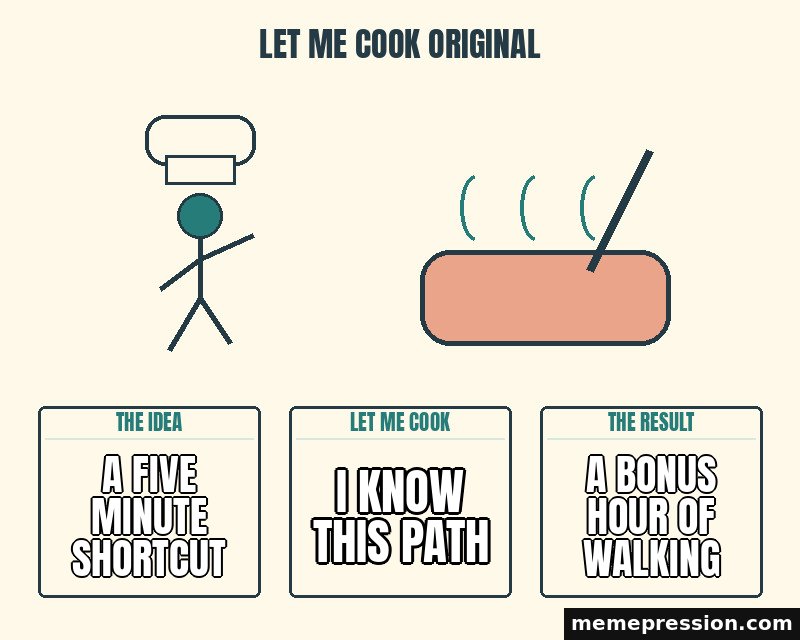 Let Me Cook Original meme: A five minute shortcut / I know this path / A bonus hour of walking