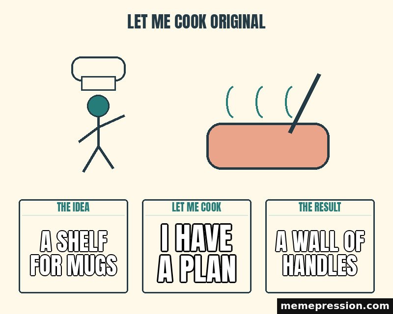 Let Me Cook Original meme: A shelf for mugs / I have a plan / A wall of handles