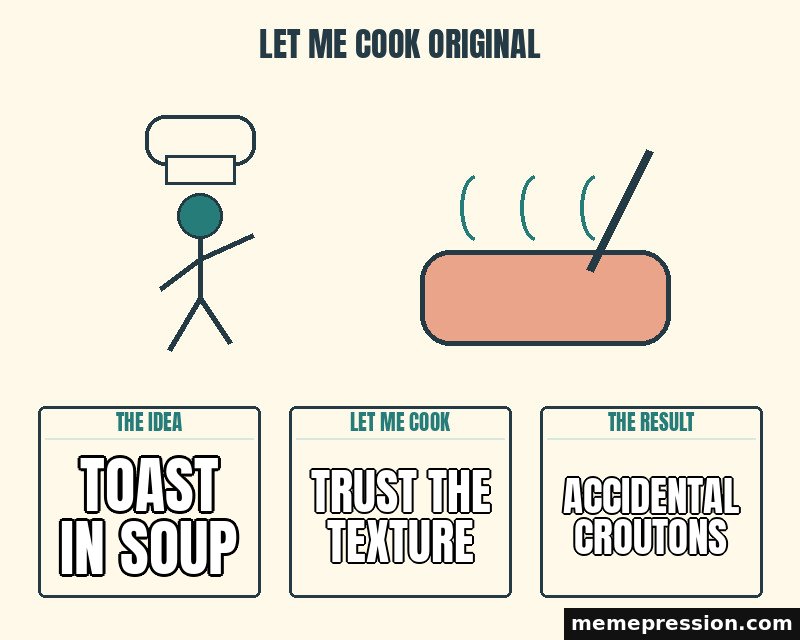 Let Me Cook Original meme: Toast in soup / Trust the texture / Accidental croutons