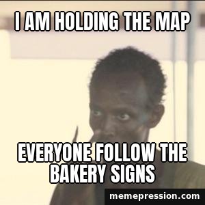 Look at Me meme: I am holding the map / Everyone follow the bakery signs
