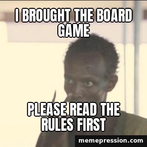 Look at Me meme: I brought the board game / Please read the rules first