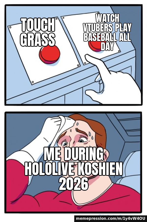 Touch grass / Watch VTubers play baseball all day / Me during Hololive Koshien 2026