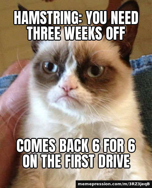 Hamstring: you need three weeks off / Comes back 6 for 6 on the first drive
