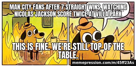 Aston Villa end Man City's perfect Premier League start with a 2-1 win at Villa Park — This Is Fine meme: Man City fans after 7 straight wins, watching Nicolas Jackson score twice at Villa Park / This is fine. We're still top of the table.