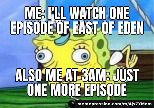 Me: I'll watch one episode of East of Eden / Also me at 3am: just one more episode