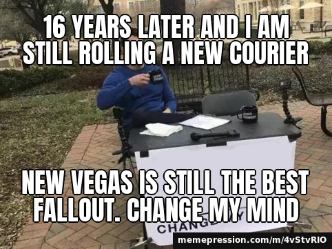 Fallout: New Vegas turns 16 as fans toast the Mojave — Change My Mind meme: 16 years later and I am still rolling a new Courier / New Vegas is still the best Fallout. Change my mind