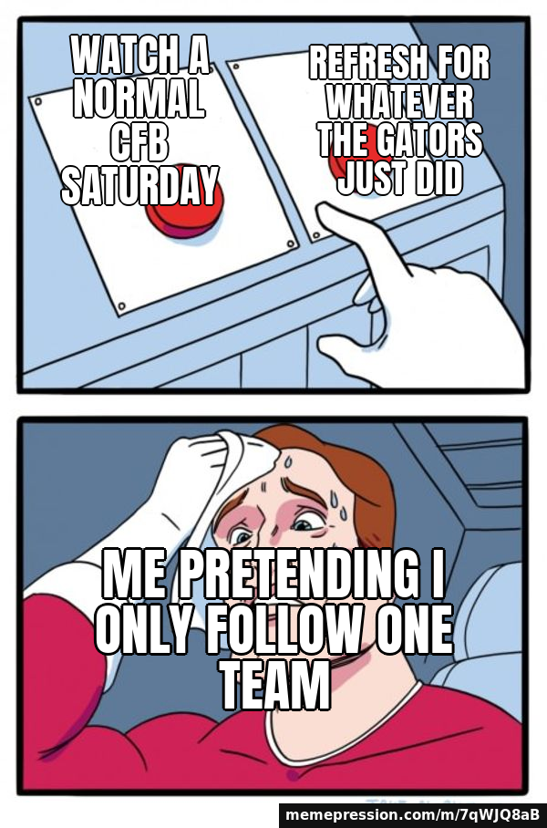 Watch a normal CFB Saturday / Refresh for whatever the Gators just did / Me pretending I only follow one team