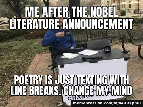 Me after the Nobel Literature announcement / Poetry is just texting with line breaks. Change my mind