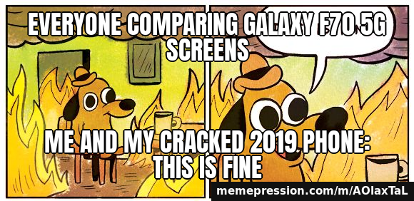 Everyone comparing Galaxy F70 5G screens / Me and my cracked 2019 phone: this is fine