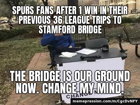 Spurs end their Stamford Bridge hoodoo: 10-man Chelsea lose 2-0 to Tottenham after a Penders own goa — Change My Mind meme: Spurs fans after 1 win in their previous 36 league trips to Stamford Bridge / The Bridge is our ground now. Change my mind.
