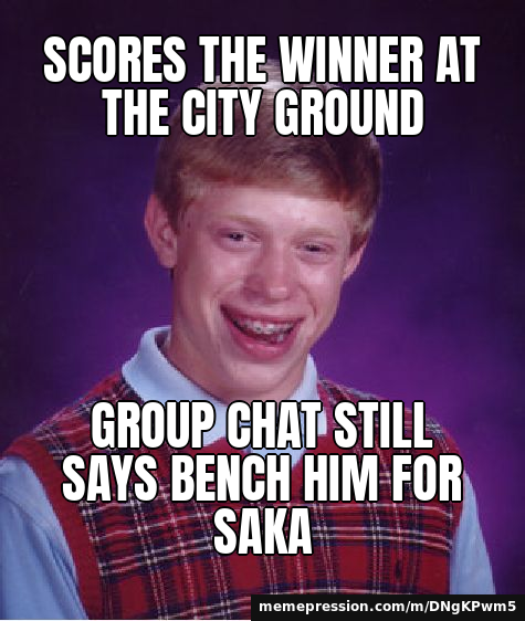Scores the winner at the City Ground / Group chat still says bench him for Saka