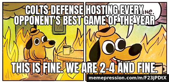 Colts defense hosting every opponent's best game of the year / This is fine. We are 2-4 and fine.