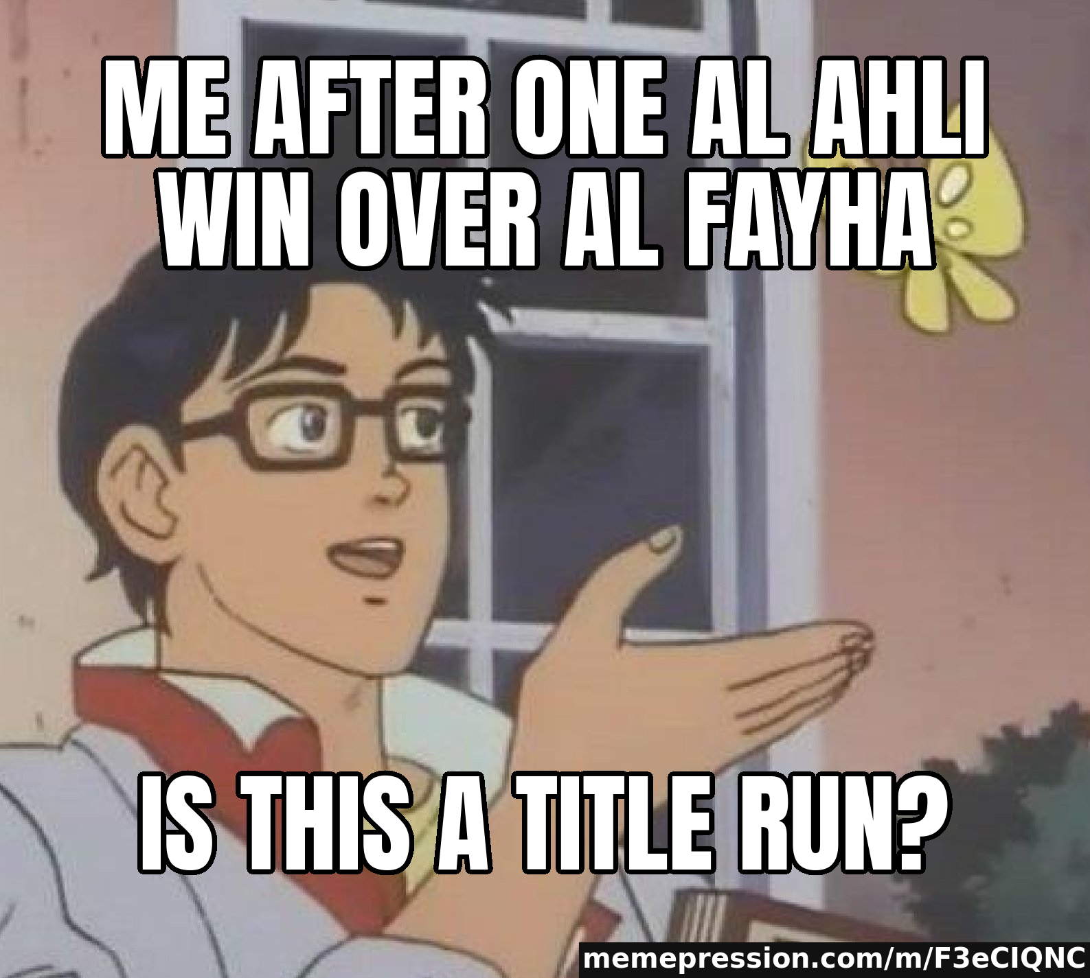 Me after one Al Ahli win over Al Fayha / Is this a title run?