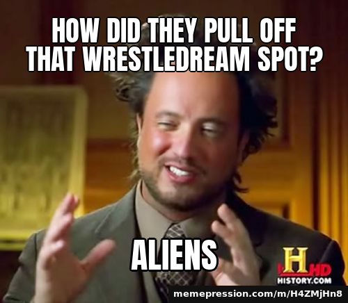 How did they pull off that WrestleDream spot? / Aliens