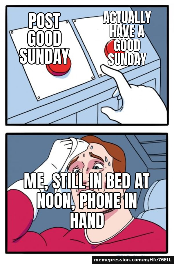 Post Good Sunday / Actually have a good Sunday / Me, still in bed at noon, phone in hand