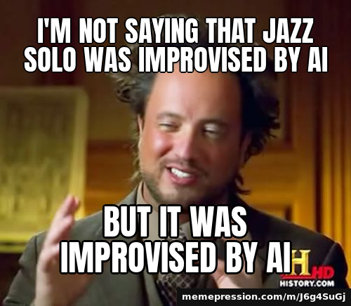 I'm not saying that jazz solo was improvised by AI / But it was improvised by AI