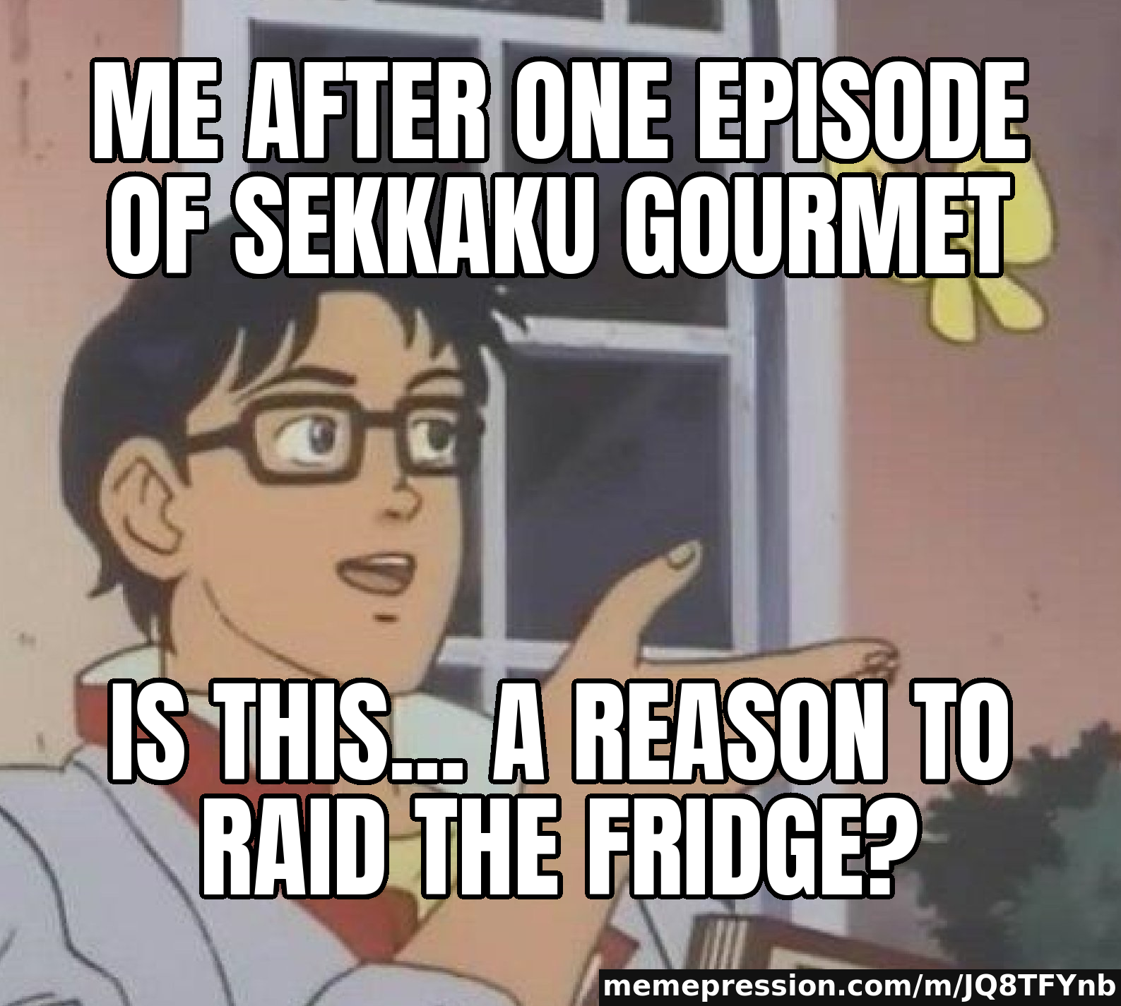 Me after one episode of Sekkaku Gourmet / Is this... a reason to raid the fridge?