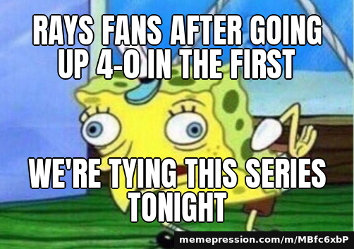 Brewers rally from 4-0 down in the first to beat the Rays 5-4 and take a 2-0 World Series lead — Mocking SpongeBob meme: RAYS FANS AFTER GOING UP 4-0 IN THE FIRST / wE'Re TyInG tHiS sErIeS tOnIgHt