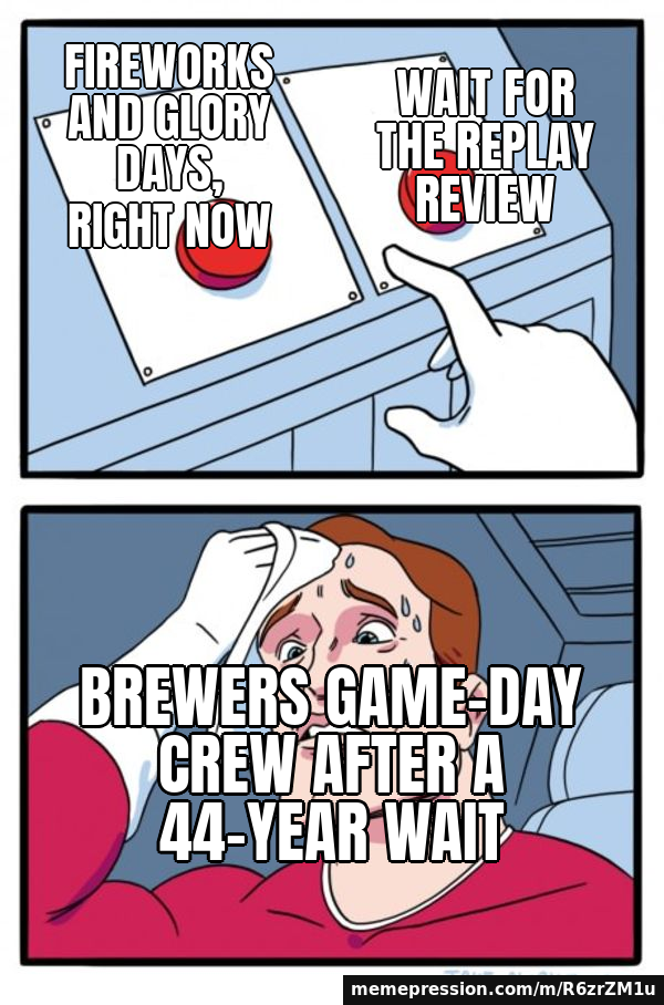 Brewers win World Series Game 1 twice: fireworks go off, then replay overturns the final out — Two Buttons meme: Fireworks and Glory Days, right now / Wait for the replay review / Brewers game-day crew after a 44-year wait