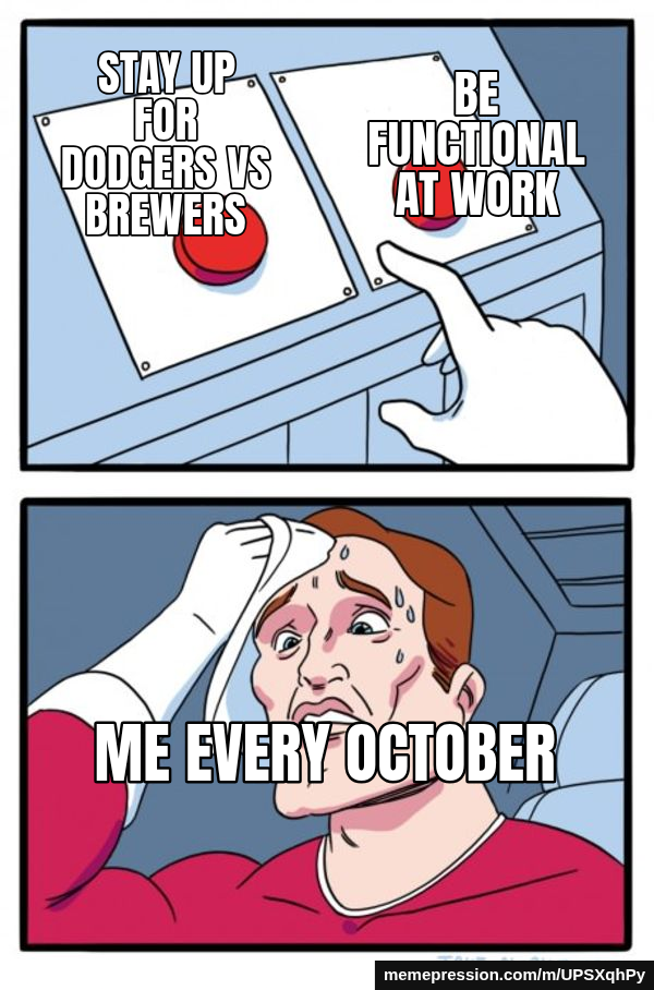 Stay up for Dodgers vs Brewers — Be functional at work — Me every October